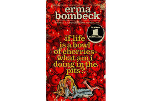 If Life Is a Bowl of Cherries What Am I Doing in the Pits? by Erma Bombeck
