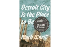 detroit city is the place to be by mark binelli