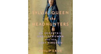 'Sylvia, Queen of the Headhunters' profiles a gloriously free-living upper-class Briton who became a kind of East Indies royalty