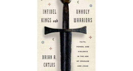 'Infidel Kings and Unholy Warriors' brings nuance and complexity to the age of Crusades 