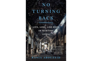 Rania Abouzeid S Book No Turning Back About The Syrian Civil War Is Eloquent And Devastating Csmonitor Com