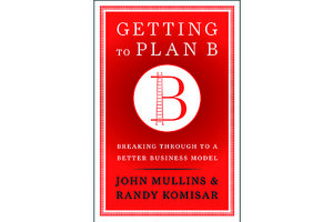 Getting To Plan B: Breaking Through To A Better Business Model ...